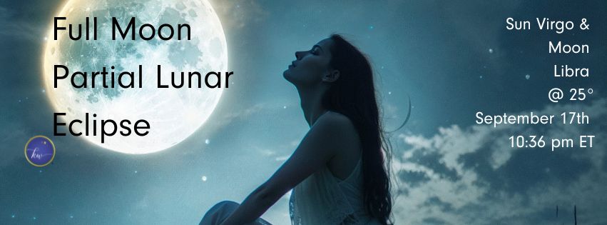 A woman sits in quiet contemplation under a glowing full moon, symbolizing the energy of the September Full Moon Partial Lunar Eclipse. Text on the image reads, "Full Moon Partial Lunar Eclipse, Sun Virgo & Moon Libra @ 25°, September 17th, 10:36 pm ET